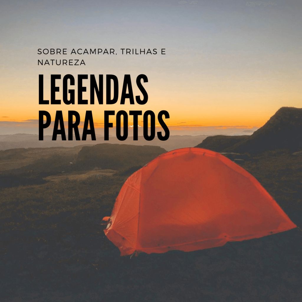 Legenda para fotos com frases de: amor, viagem, trilha, acampamento, viajar, natureza, acampar