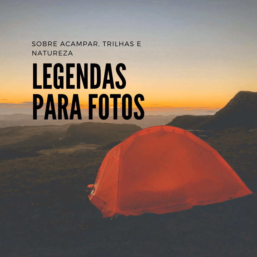 Legenda para fotos com frases de: amor, viagem, trilha, acampamento, viajar, natureza, acampar | O que ninguém te conta Legenda para fotos com frases de: amor, viagem, trilha, acampamento, viajar, natureza, acampar | O que ninguém te conta