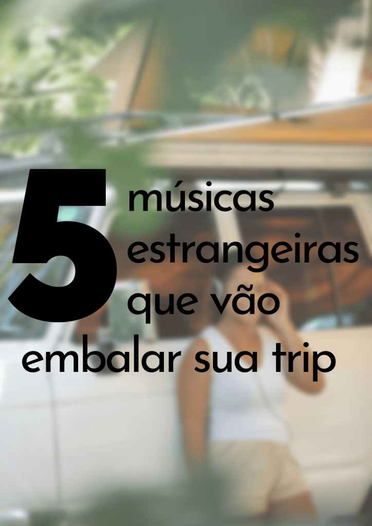 5 músicas estrangeiras que vão embalar sua trip